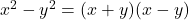 x^2 - y^2 = (x+y)(x-y)